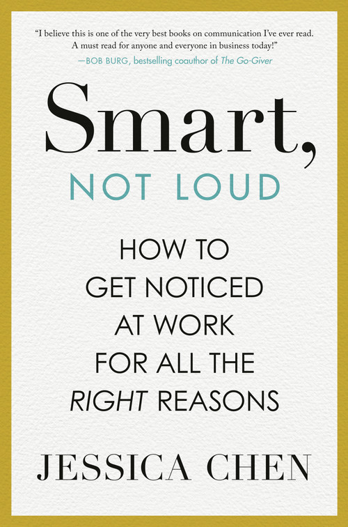 Smart, Not Loud (How to Get Noticed at Work for All the Right Reasons) by Jessica Chen, 9780593717684