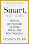 Smart, Not Loud (How to Get Noticed at Work for All the Right Reasons) by Jessica Chen, 9780593717684