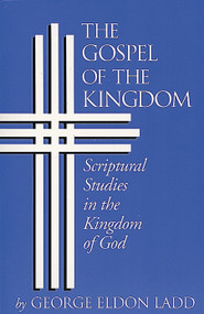 The Gospel of the Kingdom (Scriptural Studies in the Kingdom of God) by George Eldon Ladd, 9780802812803