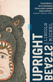 Upright Beasts by Lincoln Michel, 9781566894180