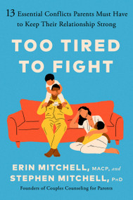 Too Tired to Fight (13 Essential Conflicts Parents Must Have to Keep Their Relationship Strong) by Erin Mitchell, MACP, Stephen Mitchell, PhD, 9780593714270