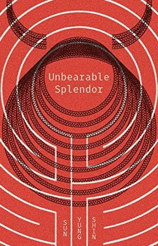 Unbearable Splendor by Sun Yung Shin, 9781566894517