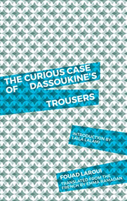 The Curious Case of Dassoukine's Trousers by Fouad Laroui, Emma Ramadan, Laila Lalami, 9781941920268