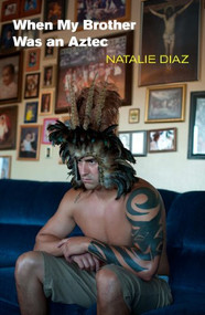 When My Brother Was an Aztec by Natalie Diaz, 9781556593833