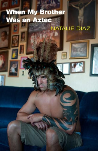 When My Brother Was an Aztec by Natalie Diaz, 9781556593833