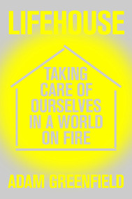 Lifehouse (Taking Care of Ourselves in a World on Fire) by Adam Greenfield, 9781788738354