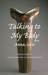 Talking to My Body by Anna Swir, Czeslaw Milosz, Leonard Nathan, 9781556591082