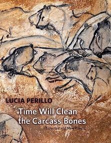 Time Will Clean the Carcass Bones: Selected and New Poems by Lucia Perillo, 9781556595028