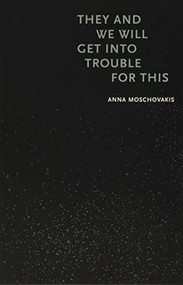They and We Will Get into Trouble for This by Anna Moschovakis, 9781566894203