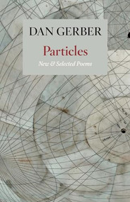 Particles: New and Selected Poems by Dan Gerber, 9781556595257