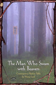 The Man Who Swam with Beavers by Nancy Lord, 9781566891103