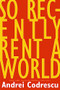 So Recently Rent a World (New and Selected Poems) by Andrei Codrescu, 9781566893008