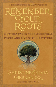 Remember Your Roots (How to Awaken Your Ancestral Power and Live with Gratitude (A Book Inspired by Mayan Wisdom)) by Christine Olivia Hernandez, 9781401976057