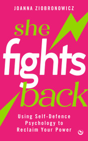 She Fights Back (Using self-defence psychology to reclaim your power) by Joanna Ziobronowicz, 9781786788429