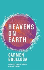 Heavens on Earth by Carmen Boullosa, Shelby Vincent, 9781941920442