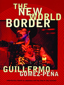 The New World Border (Prophecies, Poems, and Loqueras for the End of the Century) by Guillermo Gómez-Peña, 9780872863132
