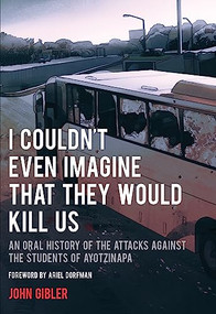 I Couldn't Even Imagine That They Would Kill Us (An Oral History of the Attacks Against the Students of Ayotzinapa) by John Gibler, Ariel Dorfman, 9780872867482