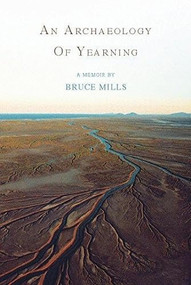 An Archaeology of Yearning by Bruce Mills, 9780983934691