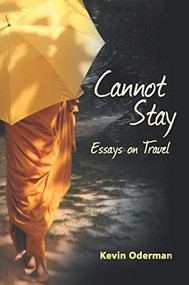 Cannot Stay (Essays on Travel) by Kevin Oderman, 9780989753289