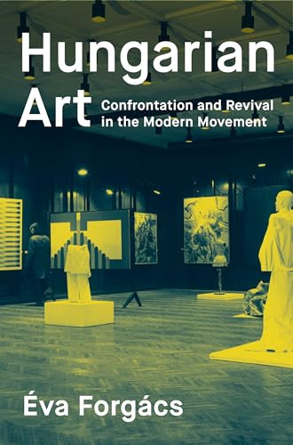 Hungarian Art (Confrontation and Revival in the Modern Movement) by Éva Forgács, 9780997003413