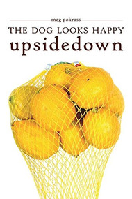 The Dog Looks Happy Upside Down by Meg Pokrass, 9780990322122