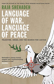 Language of War, Language of Peace (Palestine, Israel and the Search for Justice) by Raja Shehadeh, 9781781253762