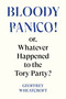 Bloody Panico! (or, Whatever Happened to The Tory Party) by Geoffrey Wheatcroft, 9781804295755