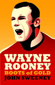 Wayne Rooney (Boots of Gold) by John Sweeney, 9781849540711
