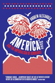 America and the Imperialism of Ignorance (How America Won the War and Lost the Peace - US Foreign Policy Since 1945) by Andrew Alexander, 9781849541046