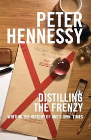 Distilling the Frenzy (Writing the History of Our Times) by Peter  Hennessy, 9781849542159