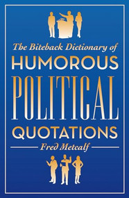 The Biteback Dictionary of Humorous Political Quotations by Fred Metcalf, 9781849542241