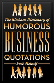 The Biteback Dictionary of Humorous Business Quotations by Fred Metcalf, 9781849542272