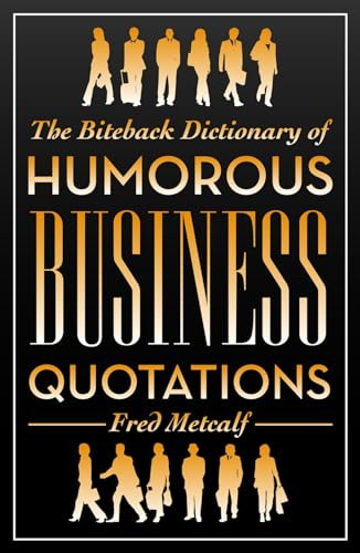 The Biteback Dictionary of Humorous Business Quotations by Fred Metcalf, 9781849542272