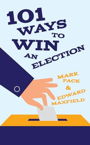 101 Ways to Win An Election by Mark Pack, Edward Maxfield, 9781849543125