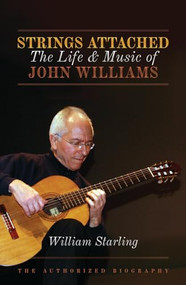 Strings Attached (The Life and Music of John Williams) by William Starling, 9781849544047