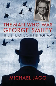 The Man Who Was George Smiley (The Life of John Bingham) by Michael Jago, 9781849545136