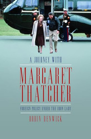 A Journey With Margaret Thatcher (Foreign Policy Under the Iron Lady) by Robin Renwick, 9781849545334