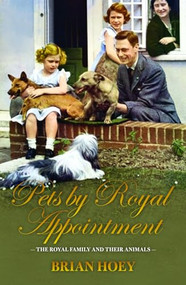 Pets by Royal Appointment (The Royal Family and their Animals) by Brian Hoey, 9781849546034