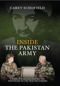 Inside the Pakistan Army (A Woman's Experience on the Frontline of the War on Terror) by Carey Schofield, 9781906447021