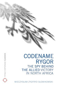 Codename Rygor (The Spy Behind the Allied Victory in North Africa) by Mieczyslaw  Zygfryd Slowikowski, 9781906447083