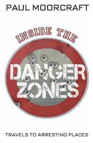 Inside the Danger Zones (Travels to Arresting Places) by Paul Moorcraft, 9781906447106