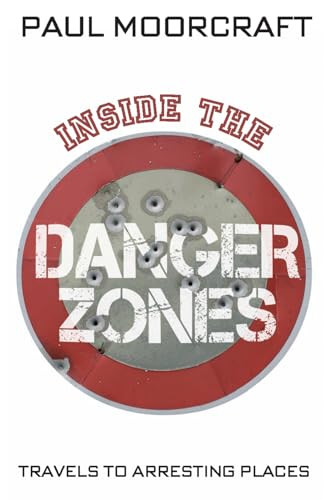 Inside the Danger Zones (Travels to Arresting Places) by Paul Moorcraft, 9781906447106