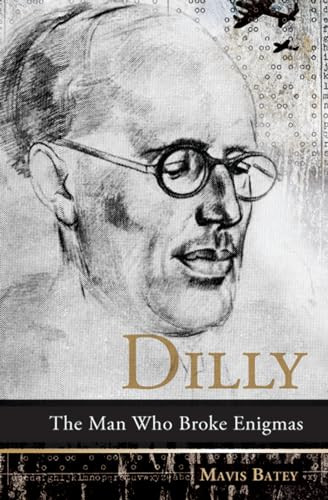 Dilly (The Man Who Broke Enigmas) by Mavis Batey, 9781906447151