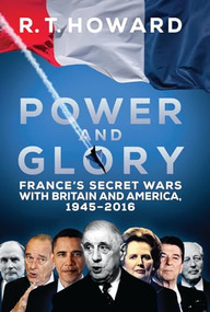 Power and Glory (Frances Secret Wars with Britain and America, 1945-2016) by R. T. Howard, 9781785901164