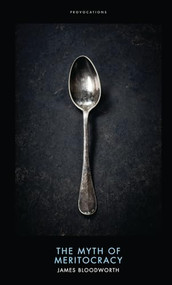 The Myth of Meritocracy by James Bloodworth, 9781785900532