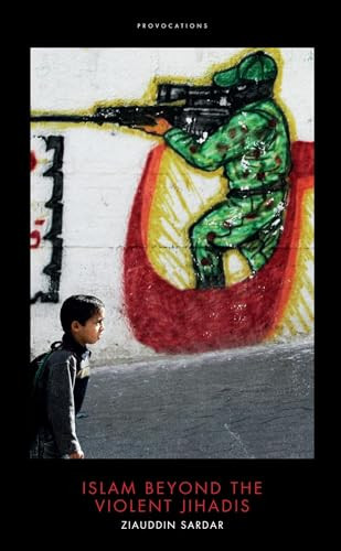 Islam Beyond the Violent Jihadis (An Optimistic Muslim Speaks) by Ziauddin Sardar, 9781849549493