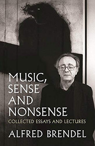 Music, Sense and Nonsense (Collected Essays and Lectures) by Alfred Brendel, 9781849549059