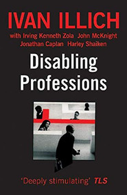 Disabling Professions by Ivan Illich, Irving K Zola, John McKnight, 9780714525105