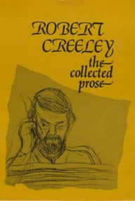 The Collected Prose of Robert Creeley by Robert Creeley, 9780714527925