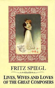 Lives, Wives & Loves Of Great Composers by Fritz Spiegl, 9780714529172